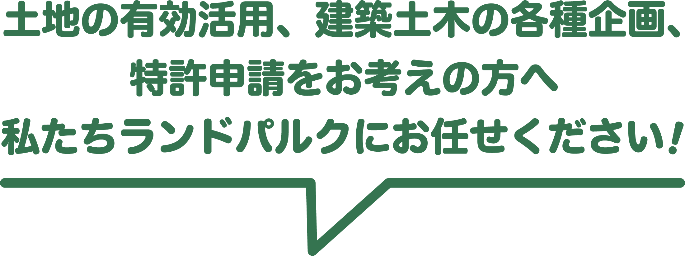 土地の有効活用、建築土木の各種企画、特許申請をお考えの方へ私たちランドパルクにお任せください 